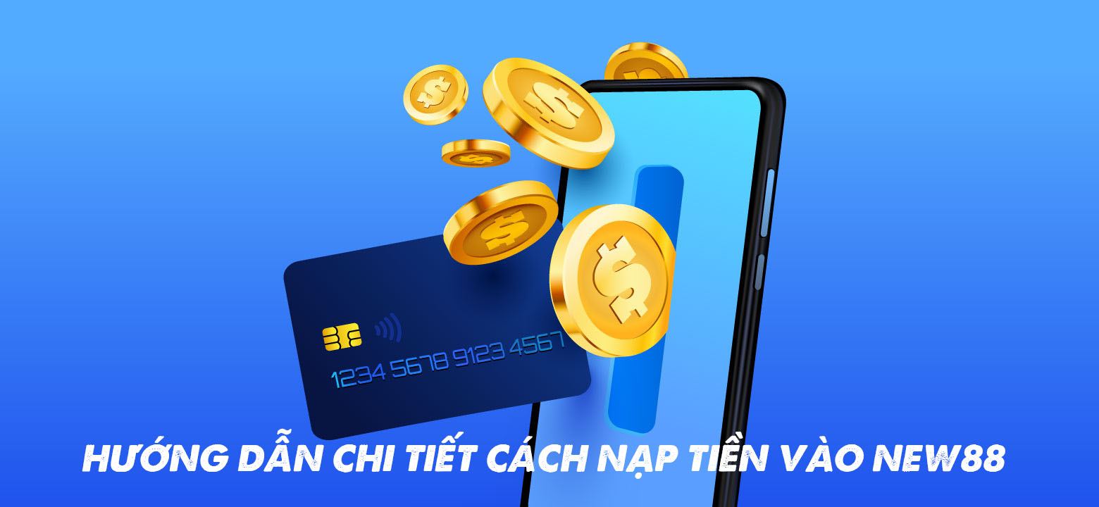 Hướng dẫn chi tiết cách nạp tiền vào New88
